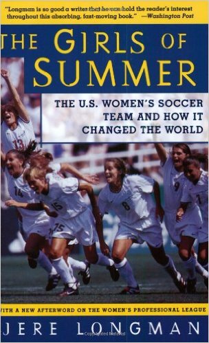 The Girls of Summer: The U.S. Women's Soccer Team and How It Changed the World