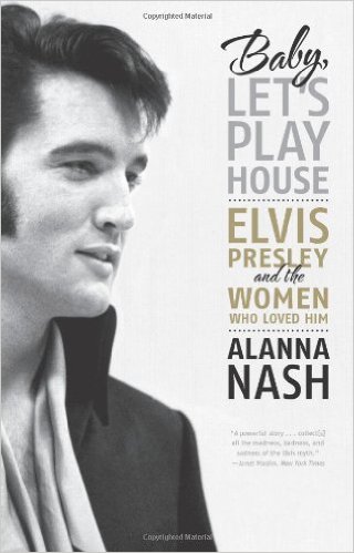 Baby, Let's Play House: Elvis Presley and the Women Who Loved Him