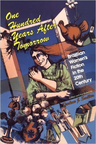 One Hundred Years After Tomorrow: Brazilian Women S Fiction in the Twentieth Century