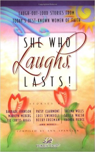 She Who Laughs, Lasts!: Laugh-Out-Loud Stories from Today's Best-Known Women of Faith