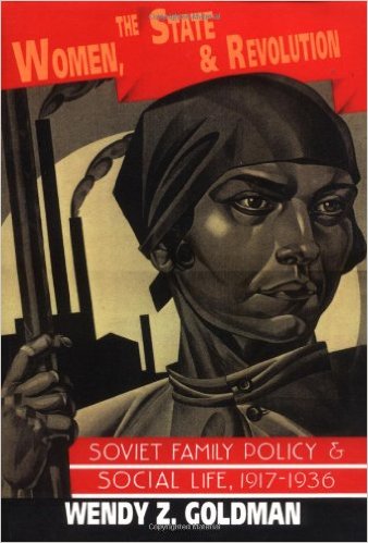Women, the State and Revolution: Soviet Family Policy and Social Life, 1917 1936