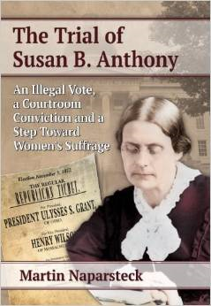 The Trial of Susan B. Anthony an Illegal Vote, a Courtroom Conviction and a Step Toward Women's Suffrage