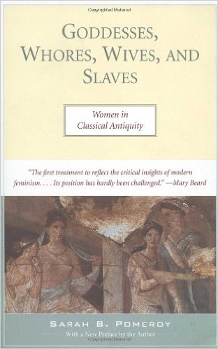 Goddesses, Whores, Wives, and Slaves: Women in Classical Antiquity
