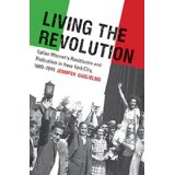 Living the Revolution: Italian Women's Resistance and Radicalism in New York City, 1880-1945
