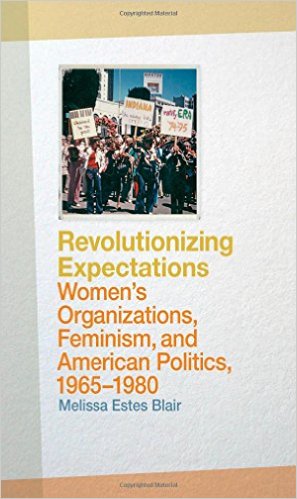 Revolutionizing Expectations: Women's Organizations, Feminism, and American Politics, 1965-1980