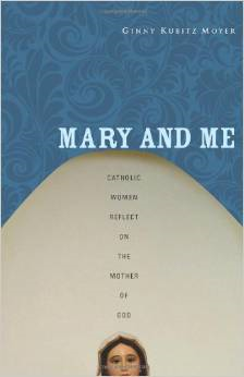 Mary and Me: Catholic Women Reflect on the Mother of God