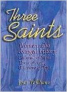 Three Saints: Women Who Changed History: Genevieve of Paris, Catherine of Siena, Teresa of Avila