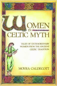 Women in Celtic Myth: Tales of Extraordinary Women from the Ancient Celtic Tradition
