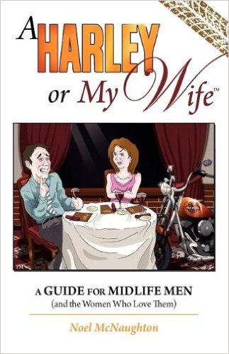 A Harley or My Wife - A Guide for Midlife Men and the Women Who Love Them