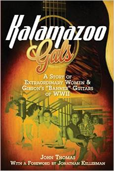 Kalamazoo Gals - A Story of Extraordinary Women & Gibson's "Banner" Guitars of WWII