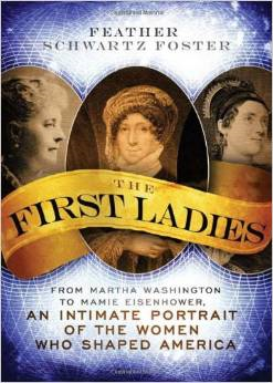 The First Ladies: From Martha Washington to Mamie Eisenhower, an Intimate Portrait of the Women Who Shaped America