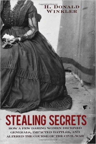 Stealing Secrets: How a Few Daring Women Deceived Generals, Impacted Battles, and Altered the Course of the Civil War
