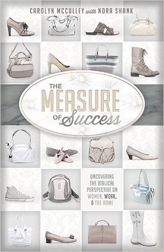 The Measure of Success: Uncovering the Biblical Perspective on Women, Work, & the Home