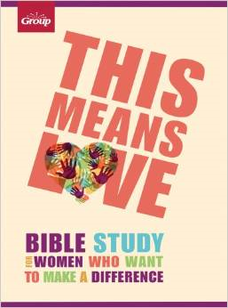 This Means Love: Bible Study for Women Who Want to Make a Difference