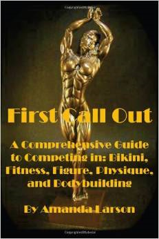 First Call Out: A Comprehensive Guide to Competing in Bikini, Fitness, Figure, Women's Physique and Bodybuilding