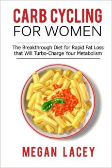 Carb Cycling for Women: The Breakthrough Diet for Rapid Fat Loss That Will Turbo-Charge Your Metabolism - Discover the Super Simple Methods for Blasting Belly Fat While Eating the Foods You Love
