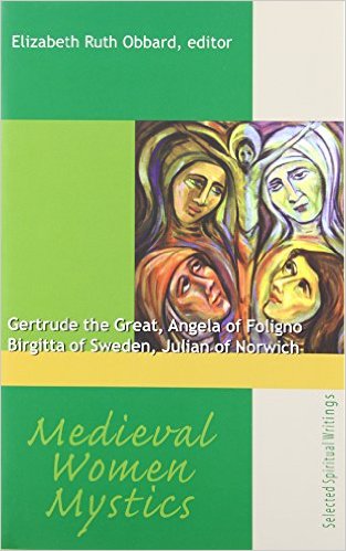 Medieval Women Mystics: Gertrude the Great, Angela of Foligno, Birgitta of Sweden, Julian of Norwich
