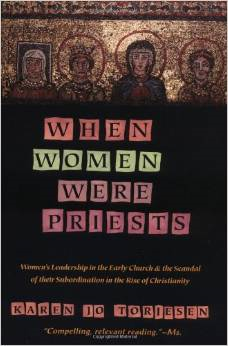 When Women Were Priests: Women's Leadership in the Early Church and the Scandal of Their Subordination in