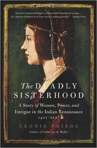 The Deadly Sisterhood: A Story of Women, Power, and Intrigue in the Italian Renaissance, 1427-1527