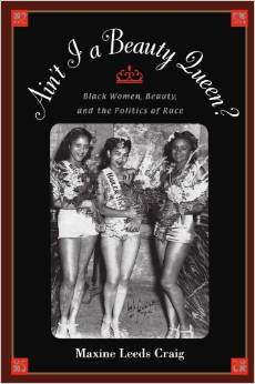 Ain't I a Beauty Queen?: Black Women, Beauty, and the Politics of Race