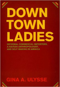 Downtown Ladies: Informal Commercial Importers, a Haitian Anthropologist and Self-Making in Jamaica