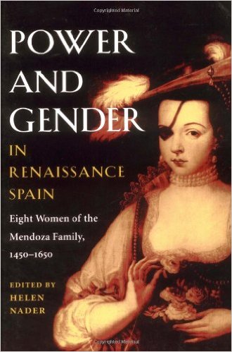 Power and Gender in Renaissance Spain: Eight Women of the Mendoza Family, 1450-1650