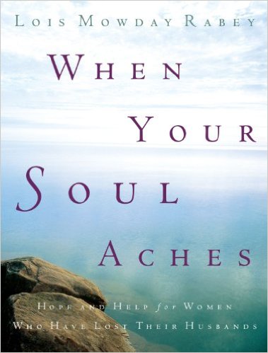 When Your Soul Aches: Hope and Help for Women Who Have Lost Their Husbands