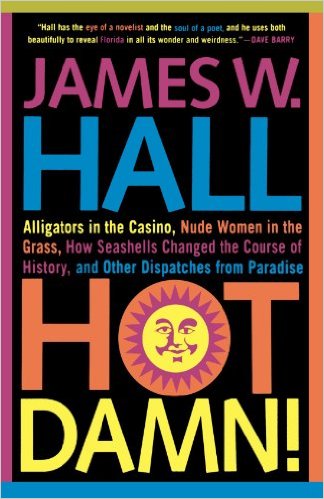 Hot Damn!: Alligators in the Casino, Nude Women in the Grass, How Seashells Changed the Course of History, and Other Dispatches from Paradise