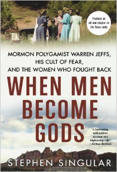 When Men Become Gods: Mormon Polygamist Warren Jeffs, His Cult of Fear, and the Women Who Fought Back