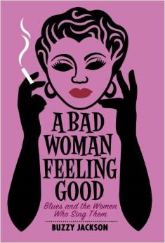 A Bad Woman Feeling Good: Blues and the Women Who Sing Them