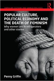 Popular Culture, Political Economy and the Death of Feminism: Why Women Are in Refrigerators and Other Stories