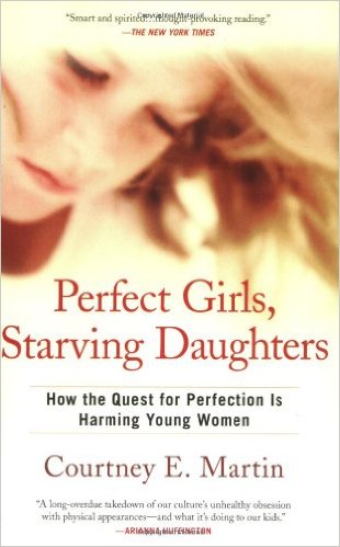 Perfect Girls, Starving Daughters: How the Quest for Perfection Is Harming Young Women