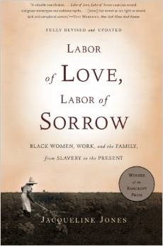 Labor of Love, Labor of Sorrow: Black Women, Work, and the Family, from Slavery to the Present