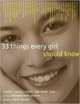 33 Things Every Girl Should Know: Stories, Songs, Poems, and Smart Talk by 33 Extraordinary Women