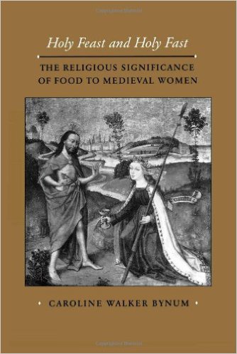 Holy Feast and Holy Fast: The Religious Significance of Food to Medieval Women