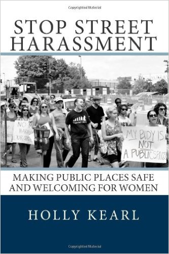 Stop Street Harassment: Making Public Places Safe and Welcoming for Women