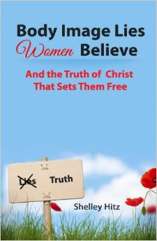 Body Image Lies Women Believe: And the Truth of Christ That Sets Them Free