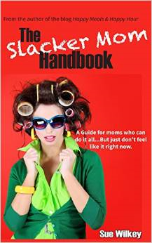 The Slacker Mom Handbook: A Guide for Women Who Can Do It All...But Just Don't Feel Like It Right Now.