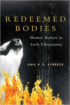 Redeemed Bodies: Women Martyrs in Early Christianity