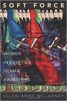 Soft Force: Women in Egypt's Islamic Awakening