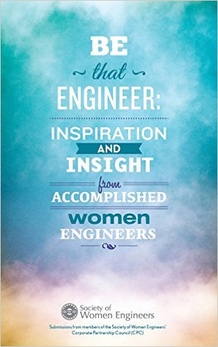 Be That Engineer: Inspiration and Insight from Accomplished Women Engineers: Submissions from Members of the Society of Women Engineers' Corporate Partnership Council (Cpc)
