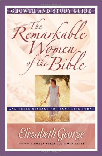 The Remarkable Women of the Bible Growth and Study Guide: And Their Message for Your Life Today