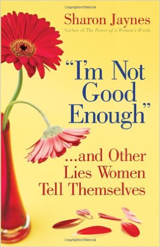 I'm Not Good Enough... and Other Lies Women Tell Themselves