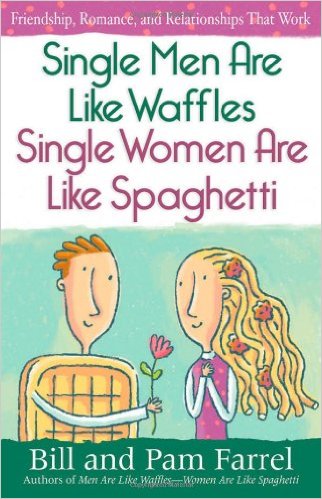 Single Men Are Like Waffles Single Women Are Like Spaghetti: Friendship, Romance, and Relationships That Work