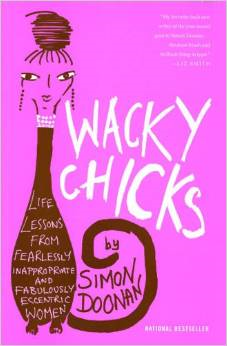 Wacky Chicks: Life Lessons from Fearlessly Inappropriate and Fabulously Eccentric Women