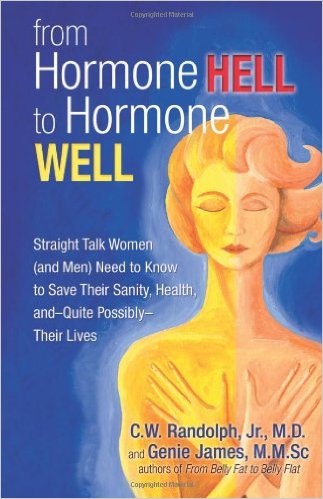 From Hormone Hell to Hormone Well: Straight Talk Women (and Men) Need to Know to Save Their Sanity, Health, and Quite Possibly Their Lives