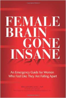 Female Brain Gone Insane: An Emergency Guide for Women Who Feel Like They Are Falling Apart