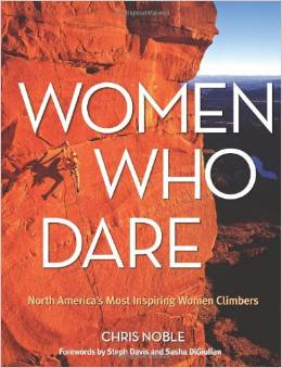 Women Who Dare: North America's Most Inspiring Women Climbers