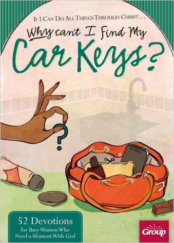 If I Can Do All Things Through Christ... Why Cant I Find My Car Keys?: 52 Devotions for Busy Women Who Need a Moment with God