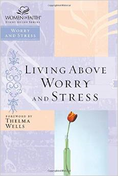 Women of Faith Study Guide Series: Living Above Worry and Stress